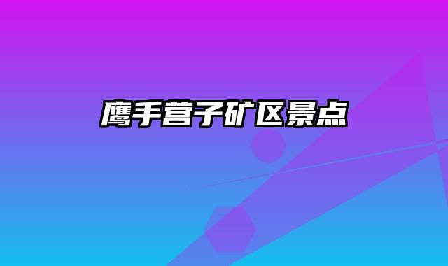 鹰手营子矿区景点