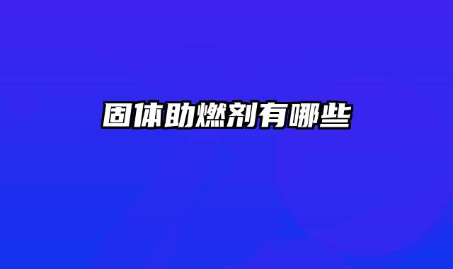 固体助燃剂有哪些
