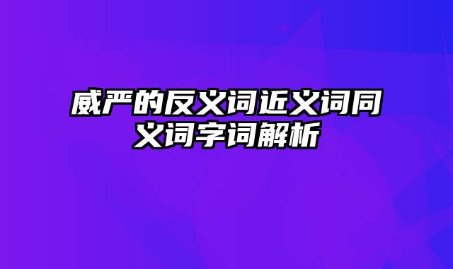 威严的反义词近义词同义词字词解析