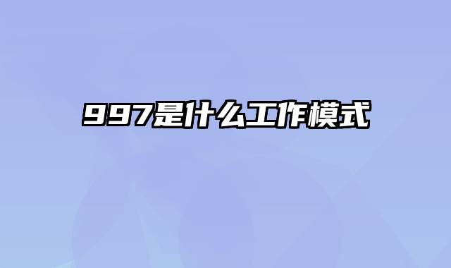 997是什么工作模式