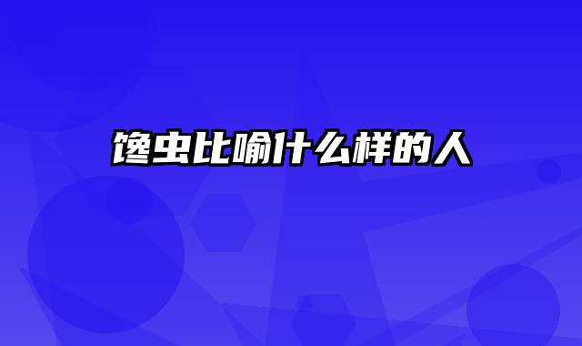 馋虫比喻什么样的人
