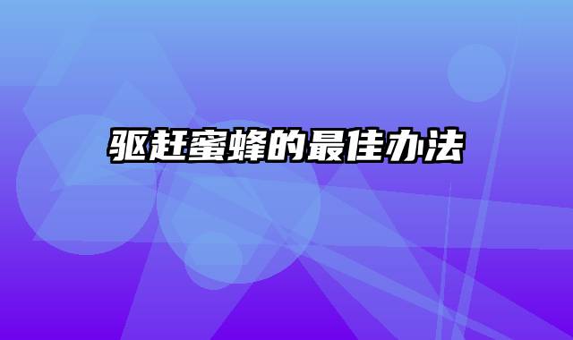 驱赶蜜蜂的最佳办法