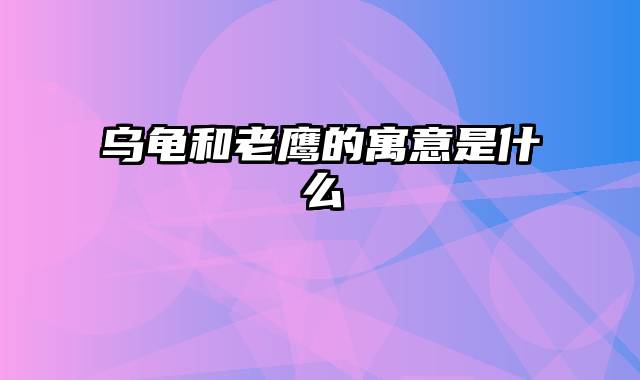 乌龟和老鹰的寓意是什么