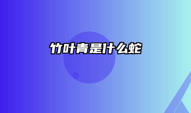 竹叶青是什么蛇