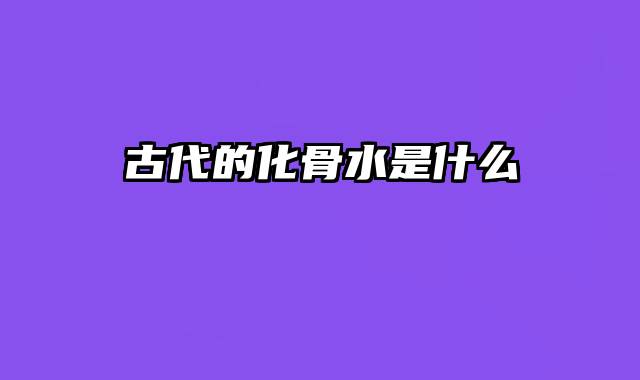 古代的化骨水是什么