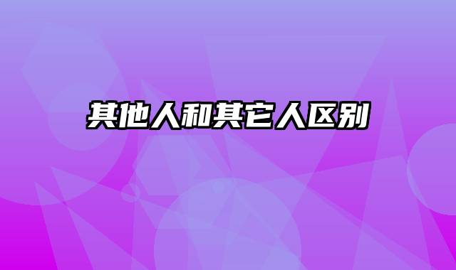 其他人和其它人区别