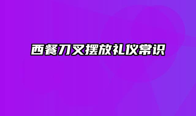 西餐刀叉摆放礼仪常识