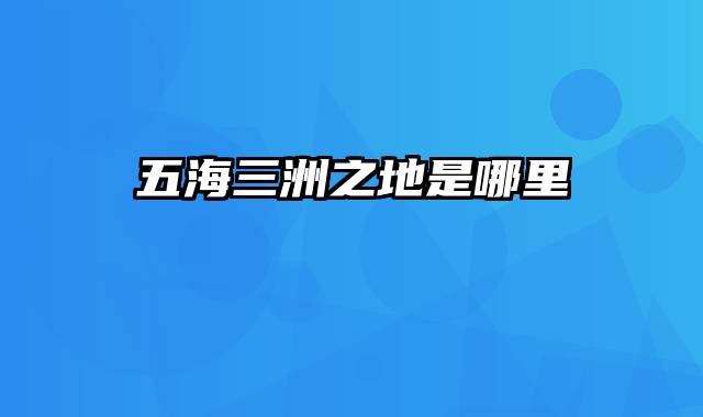五海三洲之地是哪里
