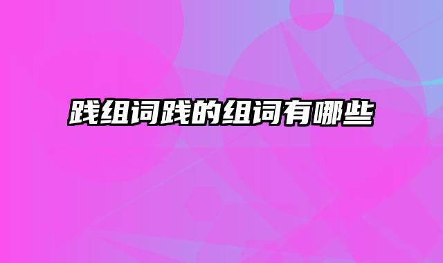 践组词践的组词有哪些