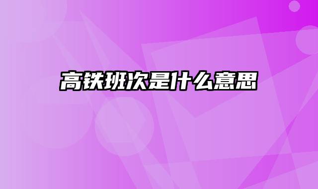 高铁班次是什么意思