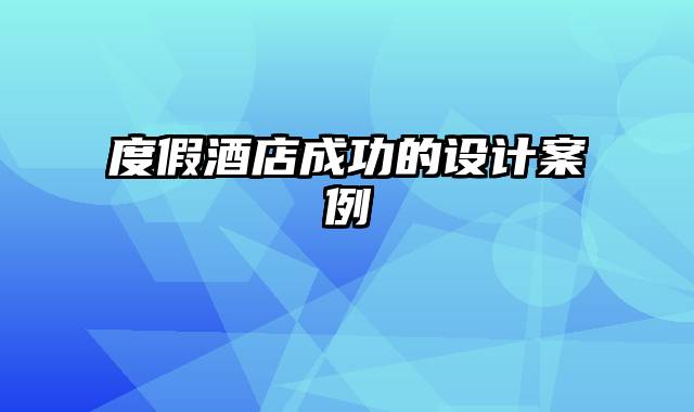 度假酒店成功的设计案例