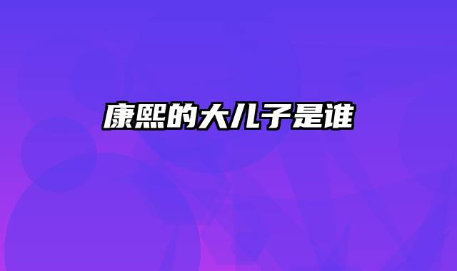 康熙的大儿子是谁