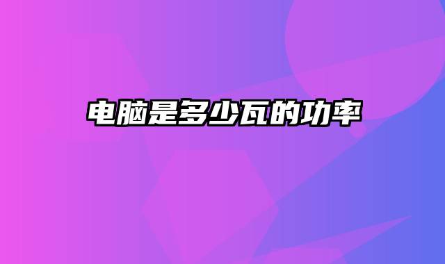 电脑是多少瓦的功率