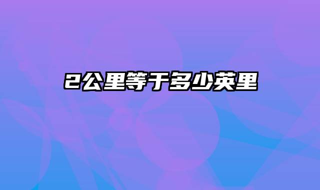 2公里等于多少英里