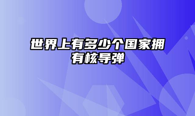 世界上有多少个国家拥有核导弹