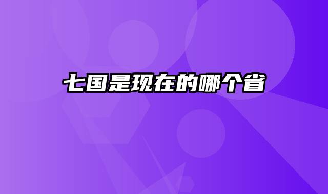 七国是现在的哪个省