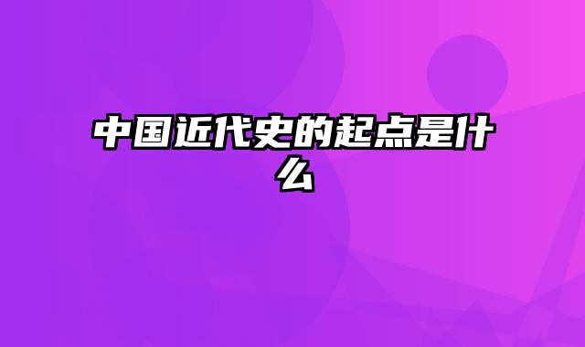 中国近代史的起点是什么