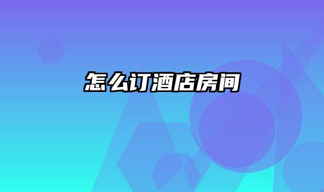 怎么订酒店房间