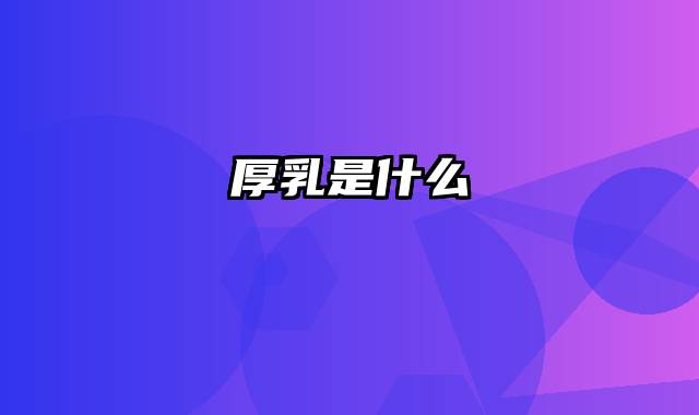 厚乳是什么
