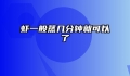 虾一般蒸几分钟就可以了