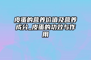 皮蛋的营养价值及营养成分_皮蛋的功效与作用