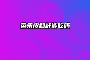 芭乐皮和籽能吃吗