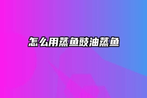 怎么用蒸鱼豉油蒸鱼