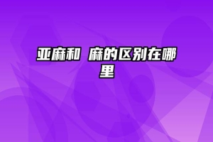 亚麻和苧麻的区别在哪里