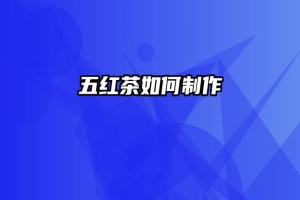 五红茶如何制作