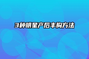 3种明星产后丰胸方法