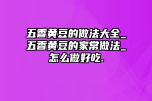五香黄豆的做法大全_五香黄豆的家常做法_怎么做好吃.