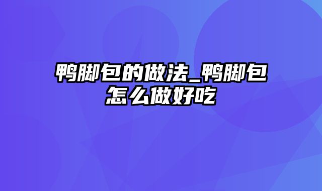 鸭脚包的做法_鸭脚包怎么做好吃