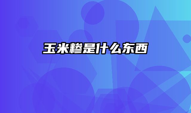 玉米糁是什么东西