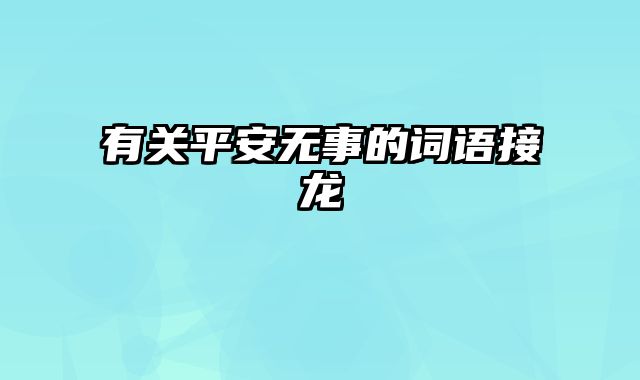 有关平安无事的词语接龙