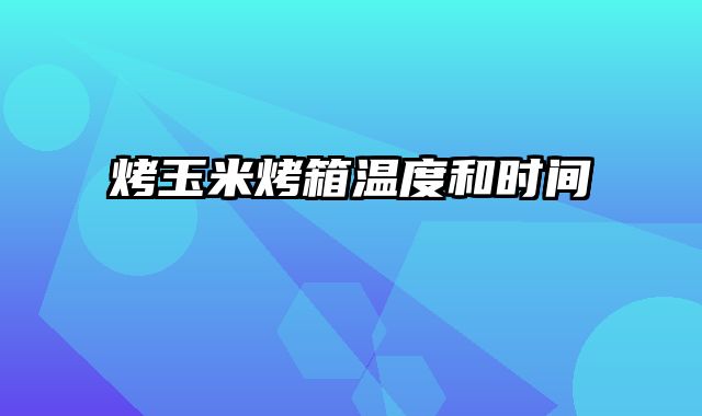 烤玉米烤箱温度和时间