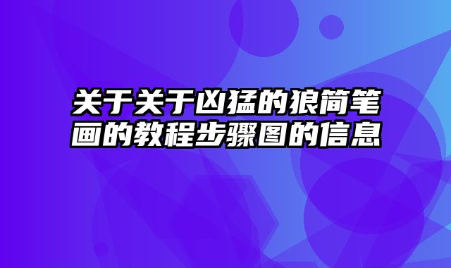 关于关于凶猛的狼简笔画的教程步骤图的信息