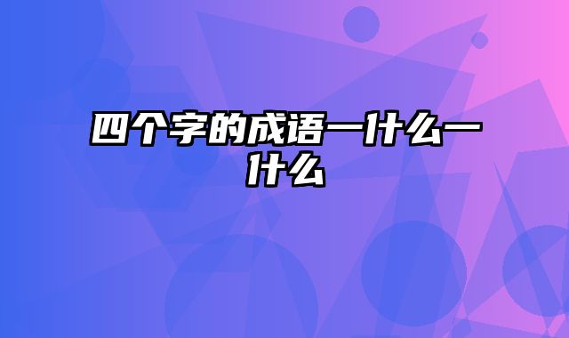 四个字的成语一什么一什么