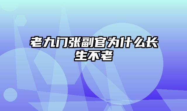 老九门张副官为什么长生不老