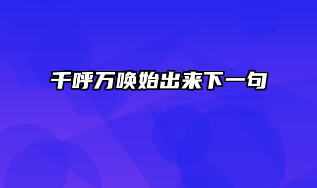 千呼万唤始出来下一句