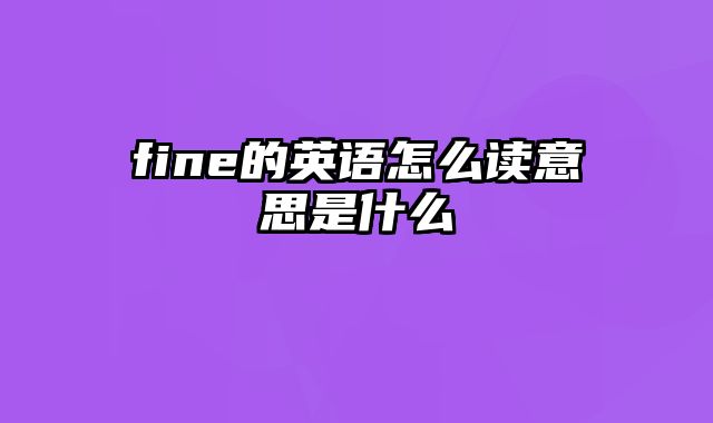 fine的英语怎么读意思是什么