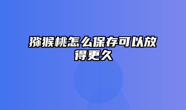 猕猴桃怎么保存可以放得更久