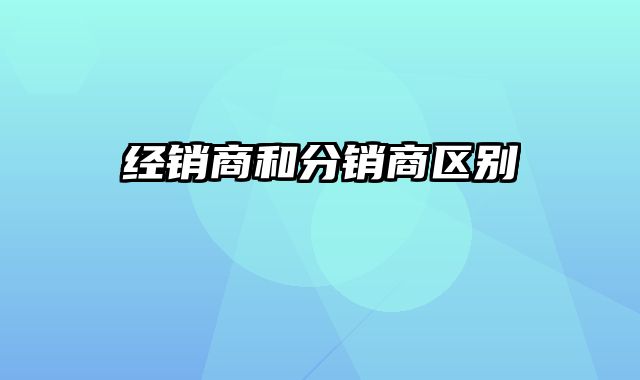 经销商和分销商区别