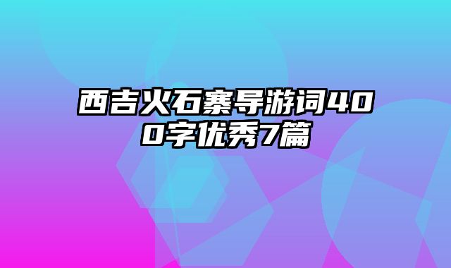 西吉火石寨导游词400字优秀7篇