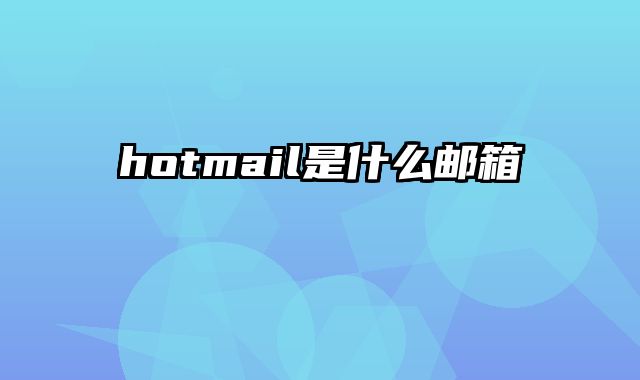 hotmail是什么邮箱