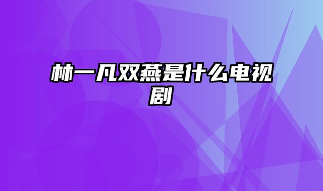 林一凡双燕是什么电视剧