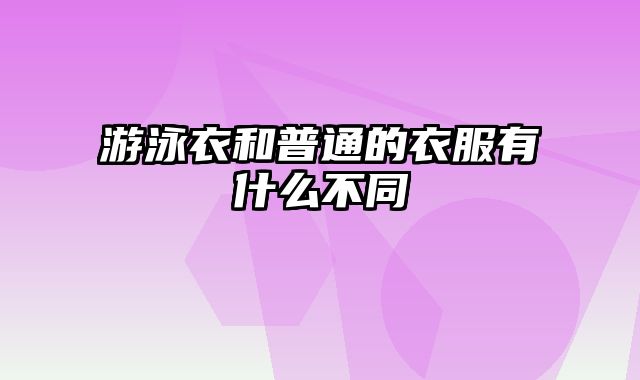 游泳衣和普通的衣服有什么不同