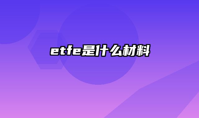 etfe是什么材料