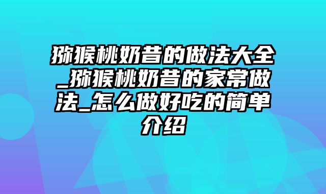 猕猴桃奶昔的做法大全_猕猴桃奶昔的家常做法_怎么做好吃的简单介绍