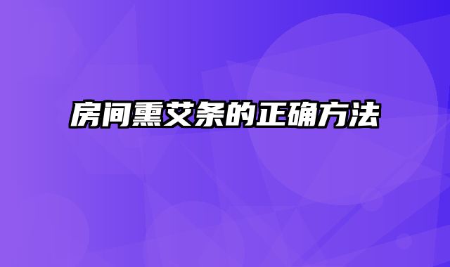 房间熏艾条的正确方法