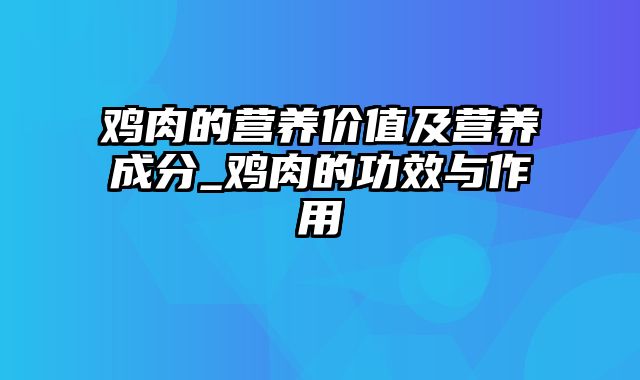 鸡肉的营养价值及营养成分_鸡肉的功效与作用